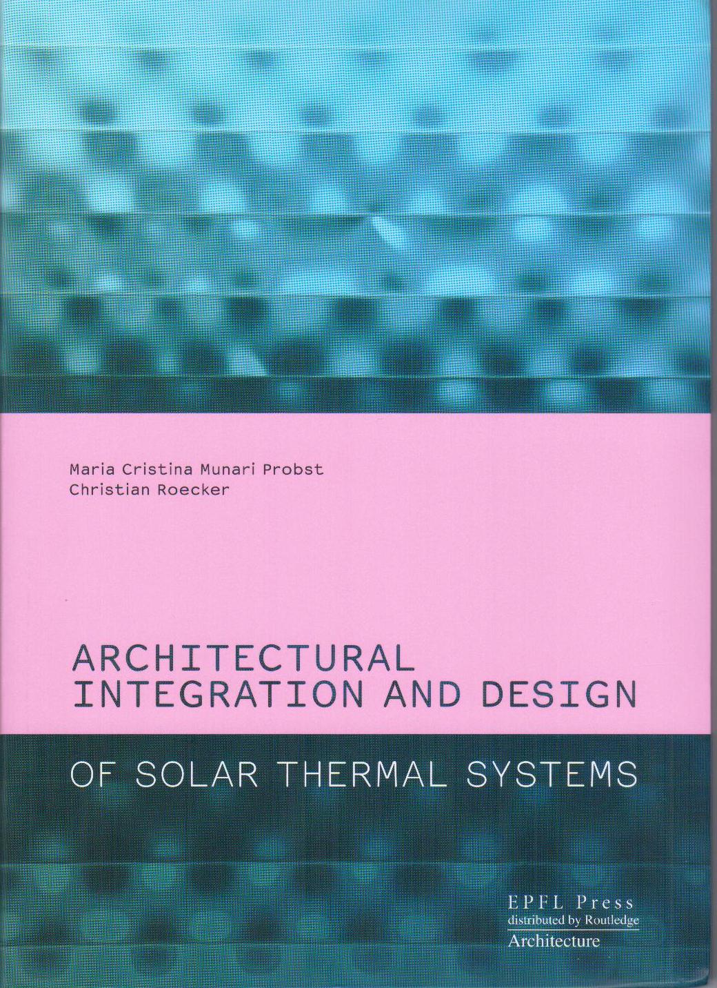 Architectural Integration and Design of Solar Thermal Systems Maria Cristina Munari Probst and Christian Roecker