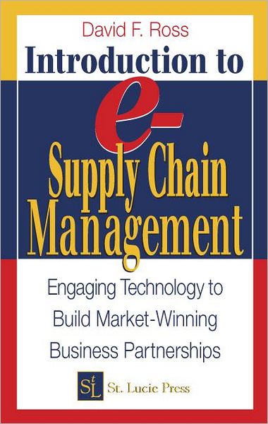 Introduction to e-Supply Chain Management: Engaging Technology to Build Market-Winning Business Partnerships David Frederick Ross