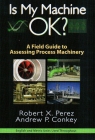 Is My Machine OK? : A Field Guide to Assessing Process Machinery [ 0831134402 / 9780831134402 ]