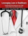 Leveraging Lean in Healthcare : Transforming Your Enterprise into a High Quality Patient Care Delivery System [ 143981385X / 9781439813850 ]