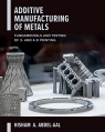Additive Manufacturing of Metals : Fundamentals and Testing of 3D and 4D Printing [ 1260464342 / 9781260464344 ]